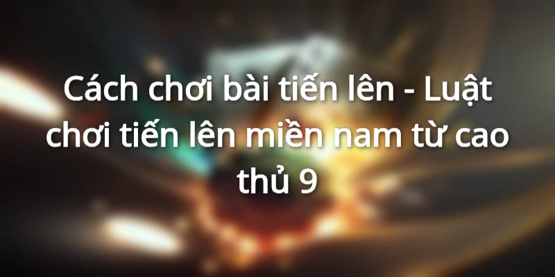 luat-choi-tien-len-mien-nam-cach-danh-bai-tien-len-4-nguoi