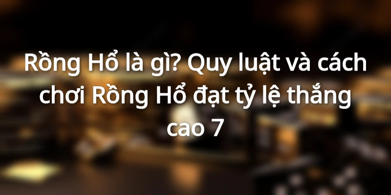 rong-ho-la-gi-cach-choi-rong-ho-de-thang-lon