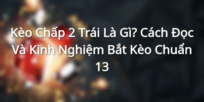 keo-chap-2-la-sao-kinh-nghiem-dat-cuoc-chuan