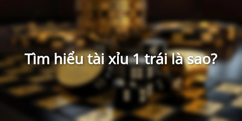 keo-tai-xiu-1-trai-la-sao