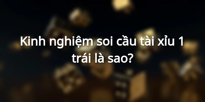 keo-tai-xiu-1-trai-la-sao-tinh-tien