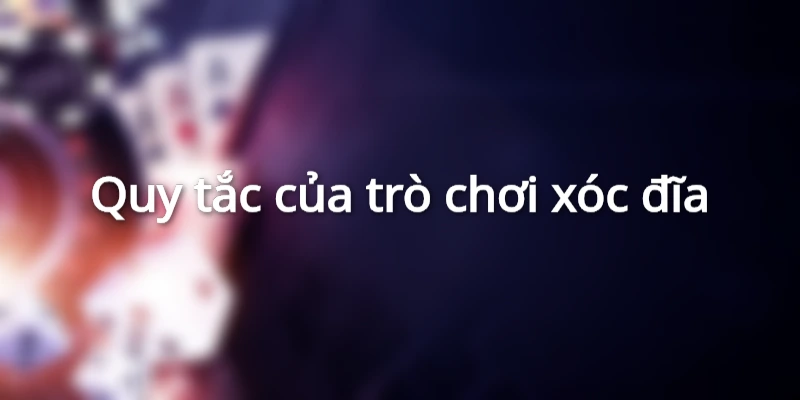 quy-tac-cua-tro-choi-xoc-dia
